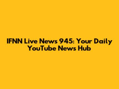 IFNN Live News 945: Your Daily YouTube News Hub