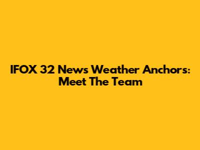 IFOX 32 News Weather Anchors: Meet The Team