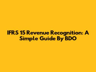IFRS 15 Revenue Recognition: A Simple Guide By BDO