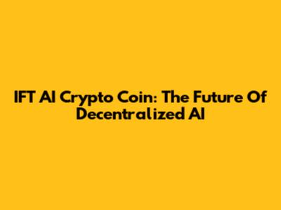 IFT AI Crypto Coin: The Future Of Decentralized AI