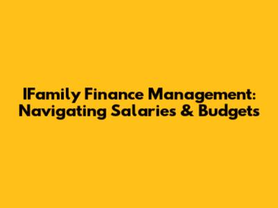 IFamily Finance Management: Navigating Salaries & Budgets