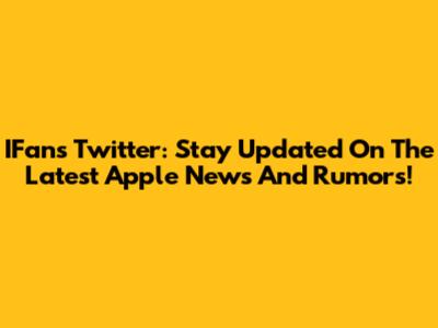 IFans Twitter: Stay Updated On The Latest Apple News And Rumors!