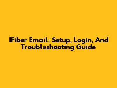 IFiber Email: Setup, Login, And Troubleshooting Guide