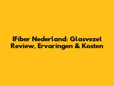 IFiber Nederland: Glasvezel Review, Ervaringen & Kosten