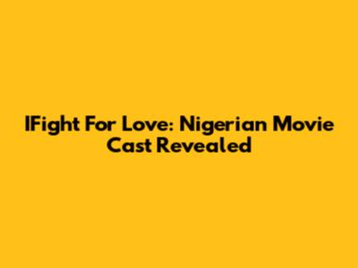 IFight For Love: Nigerian Movie Cast Revealed