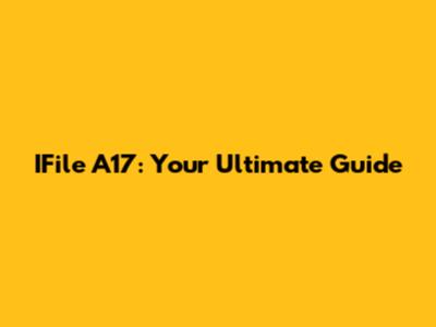 IFile A17: Your Ultimate Guide