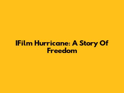 IFilm Hurricane: A Story Of Freedom