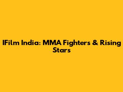 IFilm India: MMA Fighters & Rising Stars