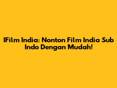 IFilm India: Nonton Film India Sub Indo Dengan Mudah!