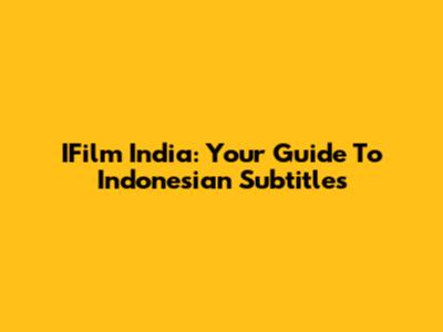 IFilm India: Your Guide To Indonesian Subtitles