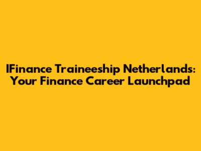 IFinance Traineeship Netherlands: Your Finance Career Launchpad