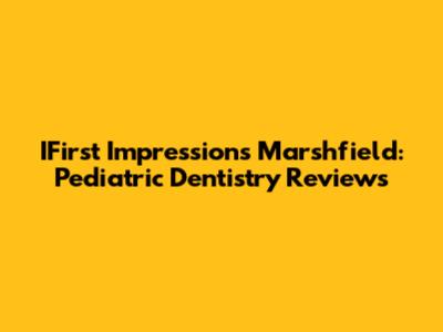 IFirst Impressions Marshfield: Pediatric Dentistry Reviews