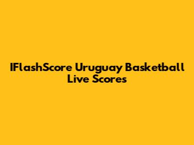 IFlashScore Uruguay Basketball Live Scores