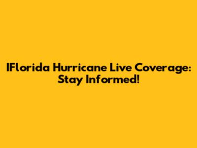 IFlorida Hurricane Live Coverage: Stay Informed!