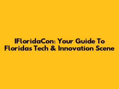 IFloridaCon: Your Guide To Florida's Tech & Innovation Scene
