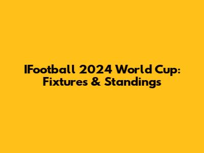 IFootball 2024 World Cup: Fixtures & Standings