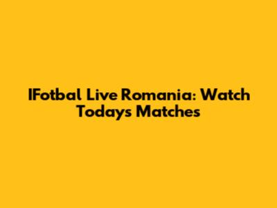 IFotbal Live Romania: Watch Today's Matches