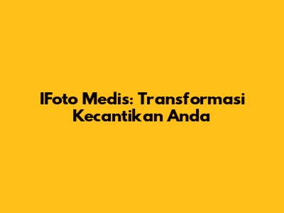 IFoto Medis: Transformasi Kecantikan Anda