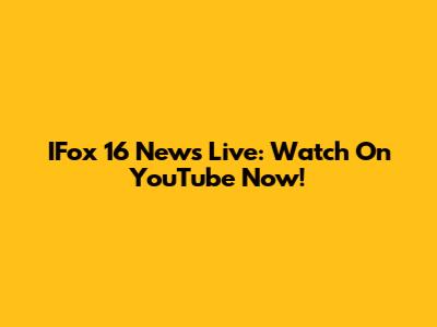 IFox 16 News Live: Watch On YouTube Now!