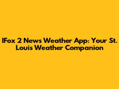 IFox 2 News Weather App: Your St. Louis Weather Companion