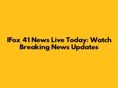 IFox 41 News Live Today: Watch Breaking News Updates
