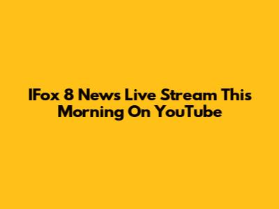IFox 8 News Live Stream This Morning On YouTube