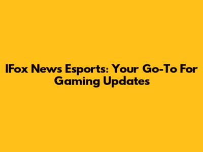 IFox News Esports: Your Go-To For Gaming Updates