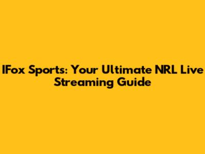 IFox Sports: Your Ultimate NRL Live Streaming Guide