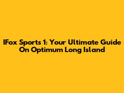 IFox Sports 1: Your Ultimate Guide On Optimum Long Island