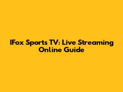 IFox Sports TV: Live Streaming Online Guide