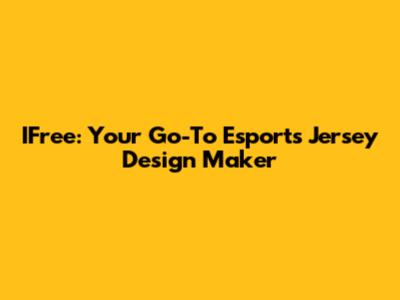 IFree: Your Go-To Esports Jersey Design Maker