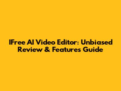 IFree AI Video Editor: Unbiased Review & Features Guide