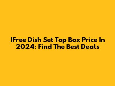 IFree Dish Set Top Box Price In 2024: Find The Best Deals