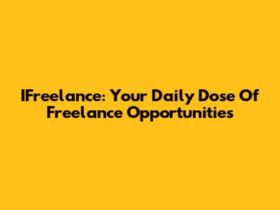 IFreelance: Your Daily Dose Of Freelance Opportunities