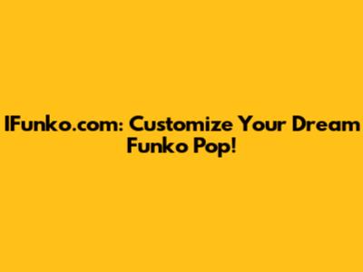 IFunko.com: Customize Your Dream Funko Pop!