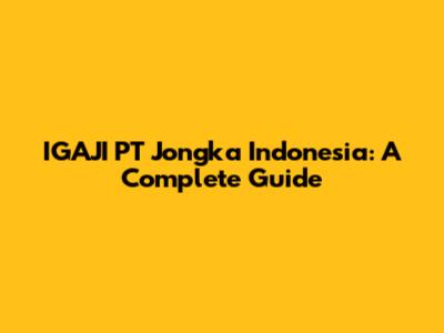 IGAJI PT Jongka Indonesia: A Complete Guide