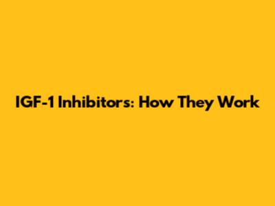 IGF-1 Inhibitors: How They Work