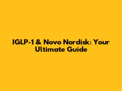 IGLP-1 & Novo Nordisk: Your Ultimate Guide