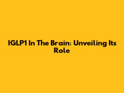 IGLP1 In The Brain: Unveiling Its Role