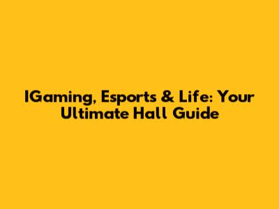 IGaming, Esports & Life: Your Ultimate Hall Guide