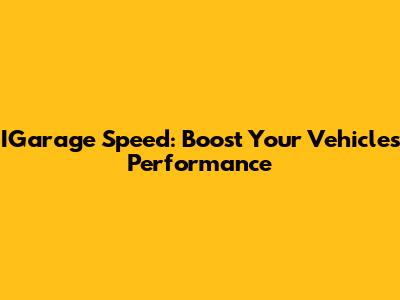 IGarage Speed: Boost Your Vehicle's Performance