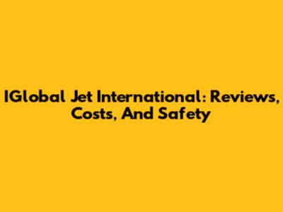 IGlobal Jet International: Reviews, Costs, And Safety