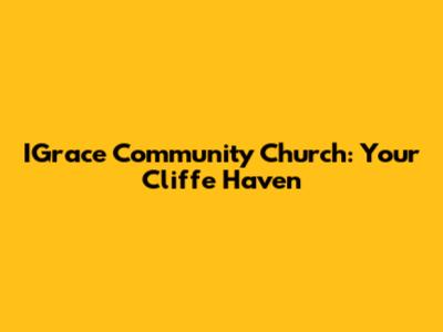 IGrace Community Church: Your Cliffe Haven