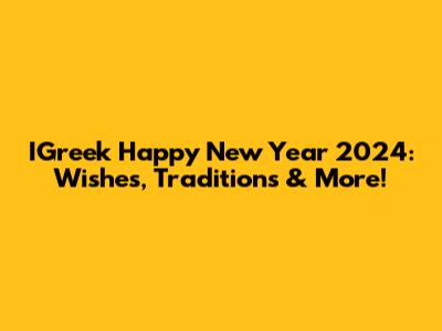 IGreek Happy New Year 2024: Wishes, Traditions & More!