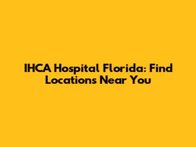 IHCA Hospital Florida: Find Locations Near You