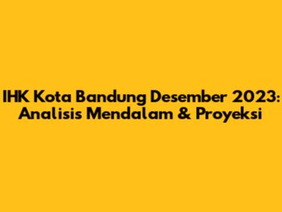 IHK Kota Bandung Desember 2023: Analisis Mendalam & Proyeksi