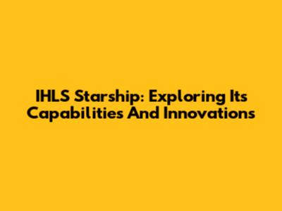 IHLS Starship: Exploring Its Capabilities And Innovations