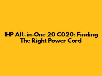 IHP All-in-One 20 C020: Finding The Right Power Cord