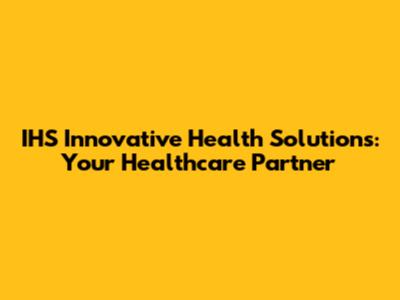 IHS Innovative Health Solutions: Your Healthcare Partner