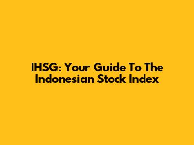 IHSG: Your Guide To The Indonesian Stock Index
